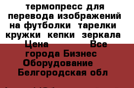 термопресс для перевода изображений на футболки, тарелки, кружки, кепки, зеркала › Цена ­ 30 000 - Все города Бизнес » Оборудование   . Белгородская обл.